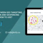 Difference between geofencing, geolocation, and geotargeting and how to use it