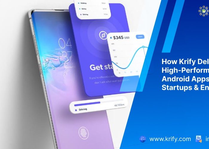 How Krify Delivers High-Performance Android Apps for Startups & Enterprises