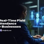 Benefits of Real-Time Field Employee Attendance Tracking for Businesses