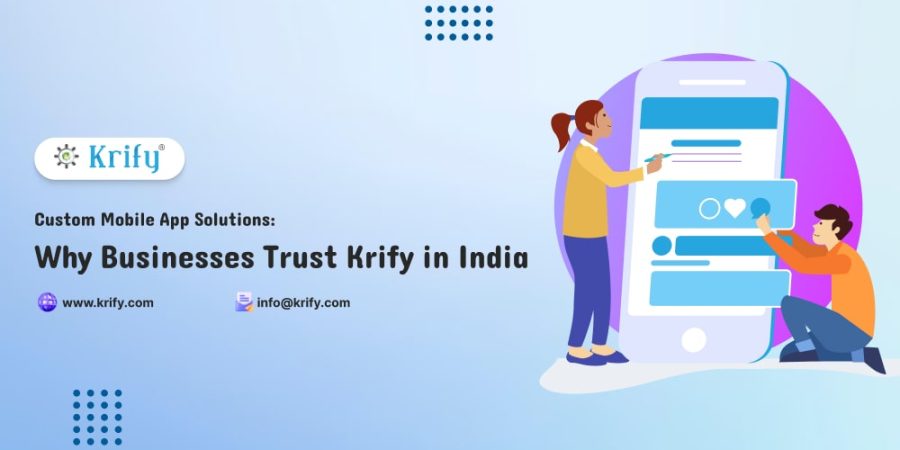 Custom Mobile App Solutions Why Businesses Trust Krify
