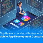 Top Reasons to Hire a Professional Mobile App Development Company