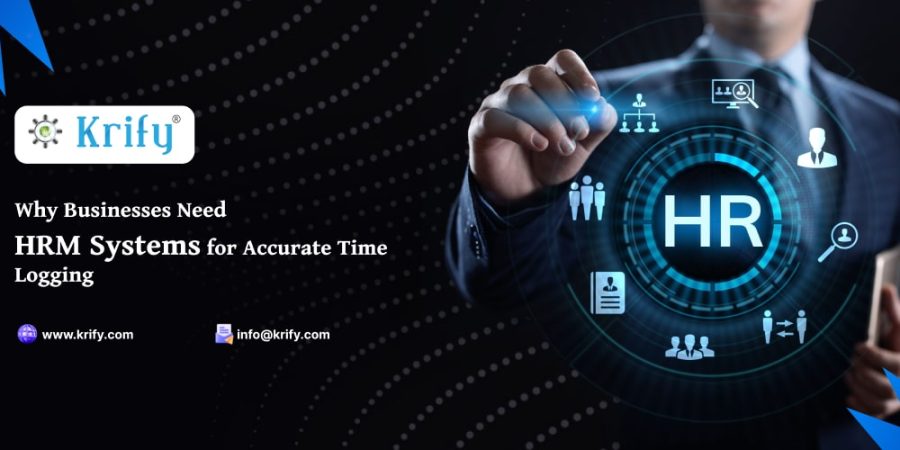 Why Businesses Need HRM Systems for Accurate Time Logging