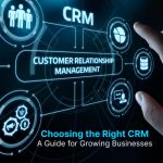 Choosing the Right CRM: A Guide for Growing Businesses