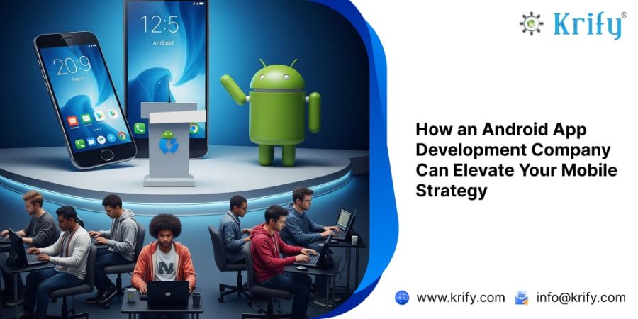 How an Android App Development Company Can Elevate Your Mobile Strategy