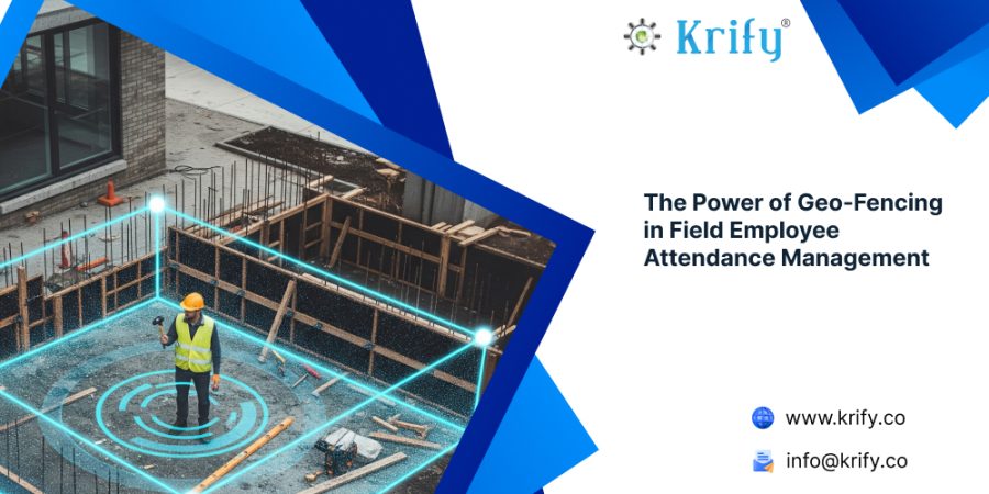 The Power of Geo-Fencing in Field Employee Attendance Management
