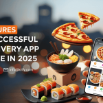 Top Features Every Successful Food Delivery App Must Have in 2025