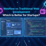 Webflow vs Traditional Web Development: Which Is Better for Startups?